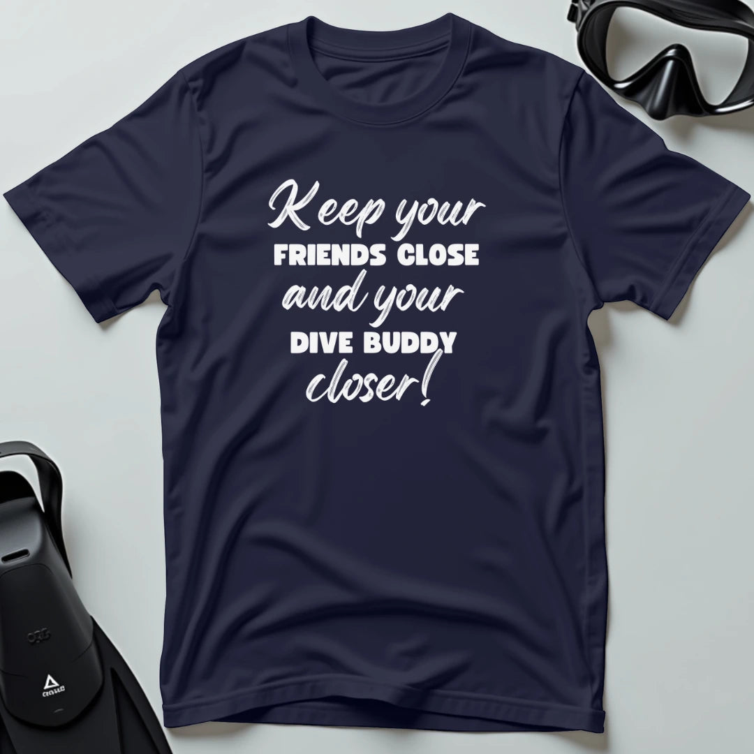 Keep Your Friends Close and Your Dive Buddy Closer T-shirt