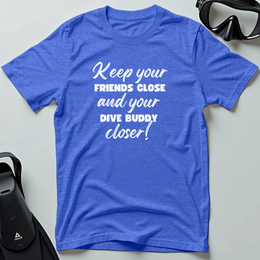 Keep Your Friends Close and Your Dive Buddy Closer T-shirt