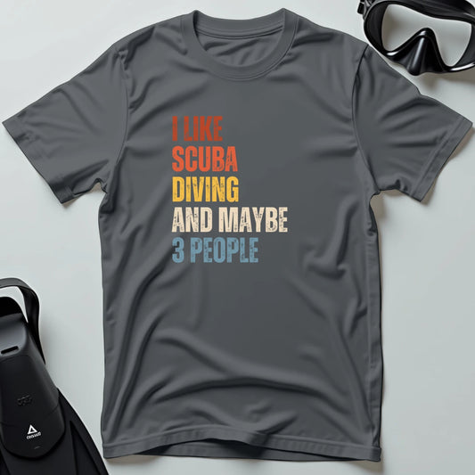I Like Scuba Diving and Maybe 3 People T-shirt