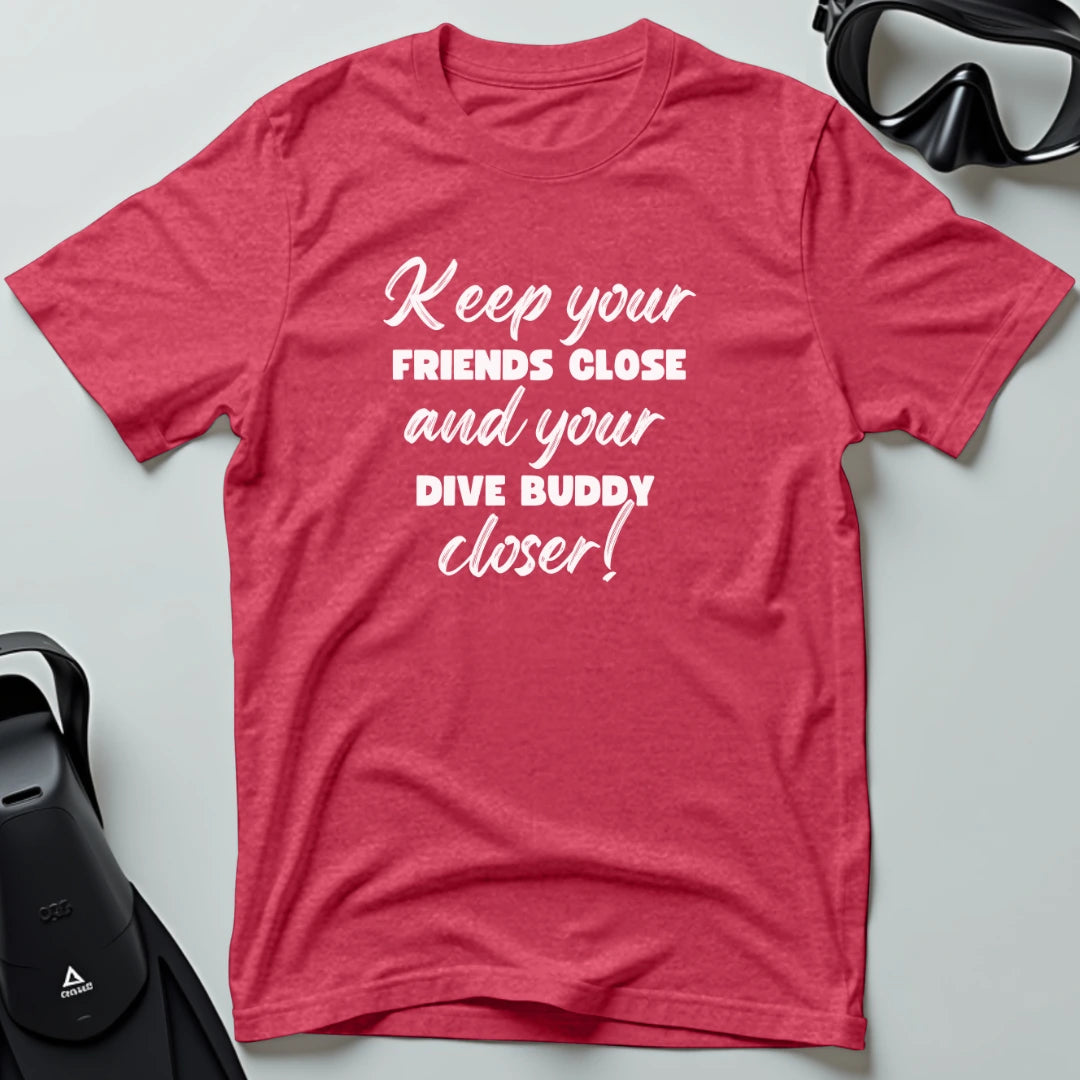 Keep Your Friends Close and Your Dive Buddy Closer T-shirt