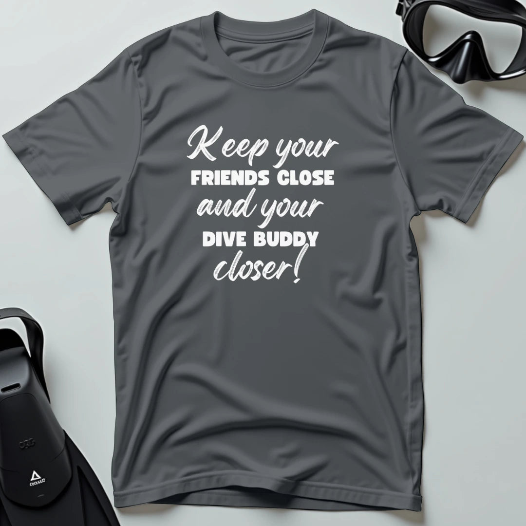 Keep Your Friends Close and Your Dive Buddy Closer T-shirt