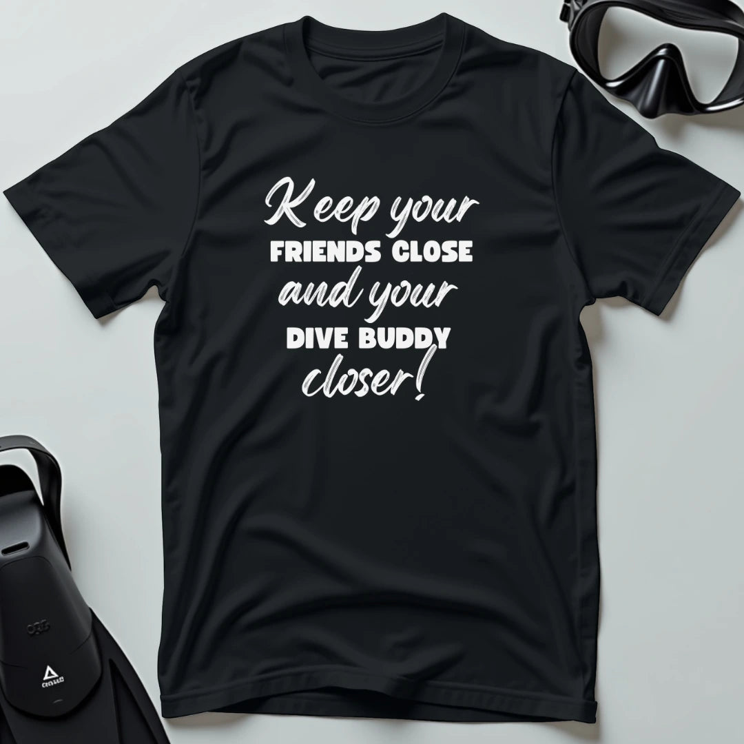 Keep Your Friends Close and Your Dive Buddy Closer T-shirt