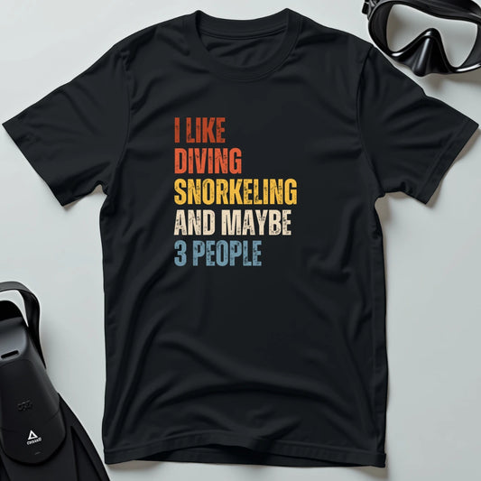 I Like Diving Snorkeling and Maybe 3 People T-shirt